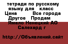 тетради по русскому языку для 5 класс › Цена ­ 400 - Все города Другое » Продам   . Ямало-Ненецкий АО,Салехард г.